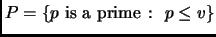 % latex2html id marker 2239
$ P =
\{p~{\rm is~a~prime}~\colon~ p\le v\}$