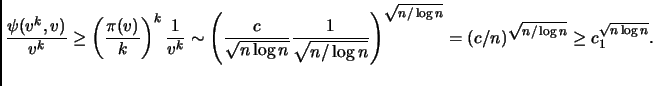 $\displaystyle \frac{\psi(v^k,v)}{v^k} \geq
\left(\frac{\pi(v)}{k}\right)^k\frac...
...right)^{\sqrt{n/\log n}}
= (c/n)^{\sqrt{n/\log n}} \geq c_1^{\sqrt{n \log n}}.
$