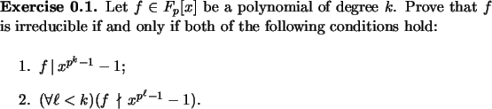 \begin{exercise}
% latex2html id marker 835Let $f \in F_p[x]$\ be a polynomial...
...m $(\forall \ell<k) (f\,\nmid\,x^{p^{\ell}-1}-1)$.
\end{enumerate}\end{exercise}