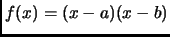 $ f(x)=(x-a)(x-b)$