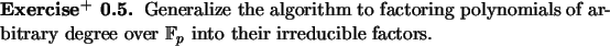 \begin{exx}
% latex2html id marker 915Generalize the algorithm to factoring po...
...rbitrary
degree over ${\mathbb{F}}_p$\ into their irreducible factors.
\end{exx}