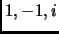 $ 1,-1,i$