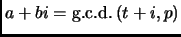 % latex2html id marker 2187
$ a+bi=\mathop{\rm g.c.d.\,}\nolimits (t+i,p)$