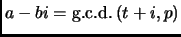 % latex2html id marker 2189
$ a-bi=\mathop{\rm g.c.d.\,}\nolimits (t+i,p)$