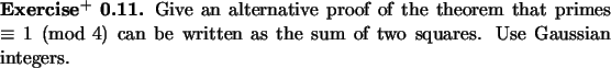 \begin{exx}
% latex2html id marker 946Give an alternative proof of the theorem...
...d 4$\ can be written as the sum of two squares.
Use Gaussian integers.
\end{exx}