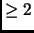 $ \ge 2$