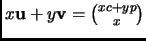 $ x{\mathbf{u}}+y{\mathbf{v}}=\binom{xc+yp}{x}$