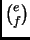 $ \binom{e}{f}$