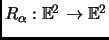$ R_\alpha:\mathbb{E}^2\to\mathbb{E}^2$
