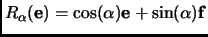 $ R_\alpha({\mathbf{e}})=\cos(\alpha){\mathbf{e}}+\sin(\alpha){\mathbf{f}}$