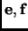 $ {\mathbf{e}},{\mathbf{f}}$