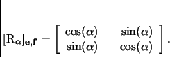 \begin{displaymath}
% latex2html id marker 3500[R_\alpha]_{{\mathbf{e}},{\math...
...(\alpha)\\
\sin(\alpha)&\cos(\alpha)\\
\end{array}\right].
\end{displaymath}