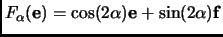 $ F_\alpha({\mathbf{e}})=\cos(2 \alpha){\mathbf{e}}+\sin(2
\alpha){\mathbf{f}}$