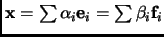 $ {\mathbf{x}}=\sum \alpha_i {\mathbf{e}}_i=\sum \beta_i{\mathbf{f}}_i$