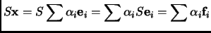 $\displaystyle S{\mathbf{x}}=S\sum \alpha_i {\mathbf{e}}_i=\sum \alpha_i S{\mathbf{e}}_i=\sum \alpha_i {\mathbf{f}}_i$