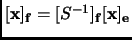 $ [{\mathbf{x}}]_{{\mathbf{f}}}=[S^{-1}]_{{\mathbf{f}}}[{\mathbf{x}}]_{{\mathbf{e}}}$