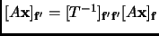 $ [A{\mathbf{x}}]_{{\mathbf{f'}}}=[T^{-1}]_{{\mathbf{f'}}{\mathbf{f'}}}[A{\mathbf{x}}]_{{\mathbf{f}}}$