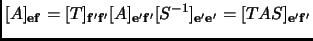 $\displaystyle [A]_{{\mathbf{e}}{\mathbf{f}}}=[T]_{{\mathbf{f'}}{\mathbf{f'}}}[A...
...f{f'}}}[S^{-1}]_{{\mathbf{e'}}{\mathbf{e'}}}=[TAS]_{{\mathbf{e'}}{\mathbf{f'}}}$