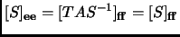 $\displaystyle [S]_{{\mathbf{e}}{\mathbf{e}}}=[TAS^{-1}]_{{\mathbf{f}}{\mathbf{f}}}=[S]_{{\mathbf{f}}{\mathbf{f}}}$