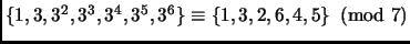 $ \{1,3,3^2,3^3,3^4,3^5,3^6\}\equiv\{1,3,2,6,4,5\} \pmod 7$