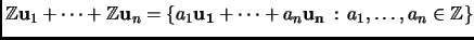 $ \mathbb{Z}{\mathbf{u}}_1+\dots+\mathbb{Z}{\mathbf{u}}_n=\{a_1{\mathbf{u_1}}+\dots+ a_n{\mathbf{u_n}}\,:\,a_1,\dots, a_n\in \mathbb{Z}\}$