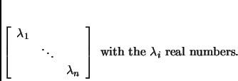 \begin{displaymath}
% latex2html id marker 2123\left[
\begin{array}{ccc}
\lamb...
...{array}\right]\mbox{ with the } \lambda_i\mbox{ real numbers.}
\end{displaymath}