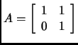 % latex2html id marker 1851
$\displaystyle A=
\left[ \begin{array}{cc}
1 & 1 \\
0 & 1 \\
\end{array}\right]$