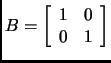 % latex2html id marker 1852
$\displaystyle B=
\left[\begin{array}{cc}
1 & 0 \\
0 & 1 \\
\end{array}\right]$