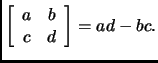 % latex2html id marker 1903
$\displaystyle \left[\begin{array}{cc}
a & b\\
c & d
\end{array}\right]
=ad-bc.
$