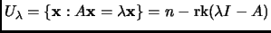 % latex2html id marker 1934
$ U_\lambda=\{{\mathbf{x}}:A{\mathbf{x}}=\lambda{\mathbf{x}}\}=n-\mathop{\rm rk}\nolimits (\lambda I-A)$