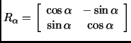% latex2html id marker 1941
$\displaystyle R_\alpha=\left[\begin{array}{cc}
\cos\alpha & -\sin\alpha\\
\sin\alpha & \cos\alpha
\end{array}\right]$