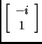 % latex2html id marker 1951
$\displaystyle \left[\begin{array}{c}
-i\\
1
\end{array}\right]$