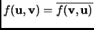 $ f({\mathbf{u}},{\mathbf{v}})=\overline{f({\mathbf{v}},{\mathbf{u}})}$