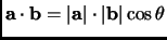 $ {\mathbf{a}}\cdot{\mathbf{b}}=\vert{\mathbf{a}}\vert\cdot\vert{\mathbf{b}}\vert\cos\theta$