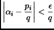$\displaystyle \left\vert\alpha_i-\frac{p_i}{q}
\right\vert<\frac{\epsilon}{q}$