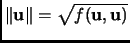 $ \Vert{\mathbf{u}}\Vert=\sqrt{f({\mathbf{u}},{\mathbf{u}})}$