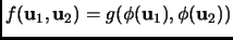 $ f({\mathbf{u}}_1,{\mathbf{u}}_2)=g(\phi({\mathbf{u}}_1),\phi({\mathbf{u}}_2))$
