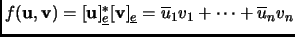 $ f({\mathbf{u}},{\mathbf{v}})=[{\mathbf{u}}]^*_{\underline{e}}[{\mathbf{v}}]_{\underline{e}}=\overline{u}_1v_1+\cdots+\overline{u}_nv_n$