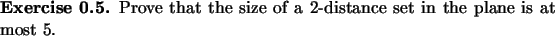 \begin{exercise}
Prove that the size of a 2-distance set in the plane is at most 5.
\end{exercise}