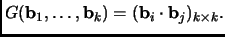 $\displaystyle G({\mathbf{b}}_1,\dots,{\mathbf{b}}_k)=({\mathbf{b}}_i\cdot{\mathbf{b}}_j)_{k\times k}.
$