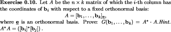 \begin{exercise}
% latex2html id marker 936Let $A$\ be the $n\times k$\ matrix...
...em Hint.}\ $A^*A=\left([{\mathbf{b}}_i]^*[{\mathbf{b}}_j]\right).$\end{exercise}