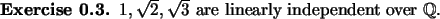 \begin{exercise}
% latex2html id marker 796$1,\sqrt{2},\sqrt{3}$\ are linearly independent over $\mathbb{Q}$.
\end{exercise}