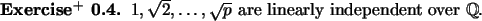 \begin{exx}
% latex2html id marker 798$1,\sqrt{2},\dots,\sqrt{p}$\ are linearly independent over $\mathbb{Q}$.
\end{exx}