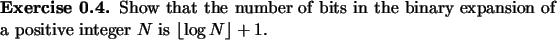 \begin{exercise}
% latex2html id marker 876Show that the number of bits in the...
...sion of
a positive integer $N$\ is
$\lfloor \log{N} \rfloor +1$.
\end{exercise}