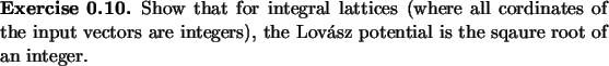 \begin{exercise}
% latex2html id marker 1171Show that for integral lattices (w...
...tegers), the Lov\'asz potential
is the sqaure root of an integer.
\end{exercise}