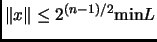$ \Vert{x}\Vert \le 2^{(n-1)/2} \mathrm{min} L$