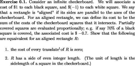\begin{exercise}
% latex2html id marker 861Consider an infinite checkerboard. ...
... the
sidelength of a square in the checkerboard.)
\end{enumerate}\end{exercise}