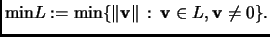 $\displaystyle \mathrm{min} L:= \min \{ \Vert{{\mathbf{v}}}\Vert\,:\, {\mathbf{v}} \in L, {\mathbf{v}} \ne 0 \}.$