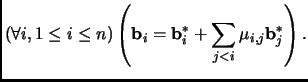 $\displaystyle (\forall i, 1 \le i \le n)
\left( {\mathbf{b}}_i = {\mathbf{b}}_i^* + \sum_{j<i} \mu_{i,j} {\mathbf{b}}_j^* \right).
$