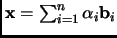 $ {\mathbf{x}}= \sum_{i=1}^n \alpha_i {\mathbf{b}}_i$